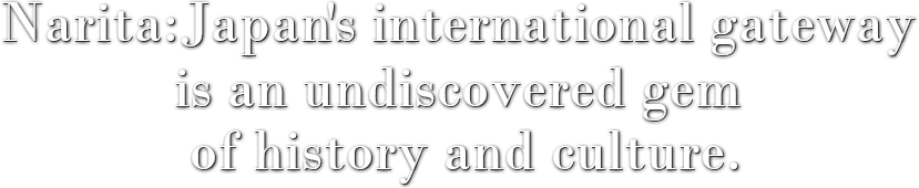 Narita: Japan's international gateway is an undiscovered gem of history and culture.